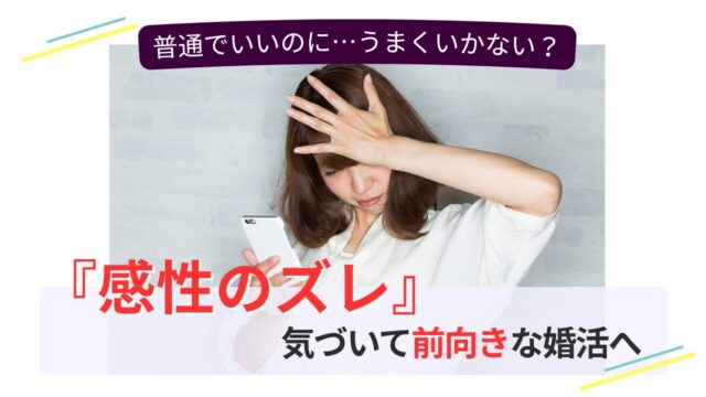 婚活がうまくいかない原因は感性のズレかも？前向きな婚活へのヒント